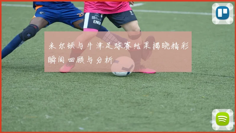 米尔顿与牛津足球赛结果揭晓精彩瞬间回顾与分析
